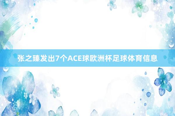 张之臻发出7个ACE球欧洲杯足球体育信息