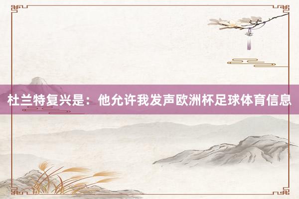 杜兰特复兴是：他允许我发声欧洲杯足球体育信息