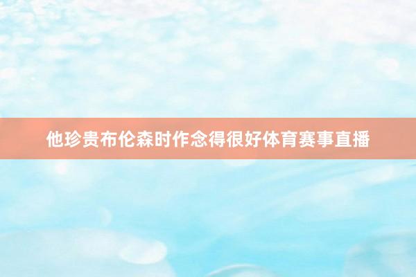 他珍贵布伦森时作念得很好体育赛事直播