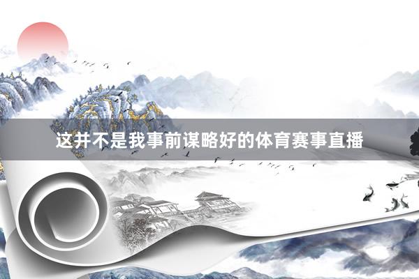 这并不是我事前谋略好的体育赛事直播