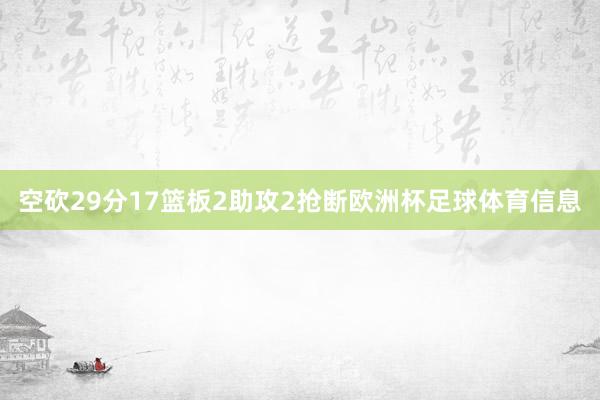 空砍29分17篮板2助攻2抢断欧洲杯足球体育信息