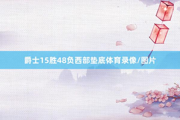 爵士15胜48负西部垫底体育录像/图片