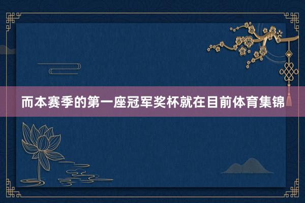 而本赛季的第一座冠军奖杯就在目前体育集锦
