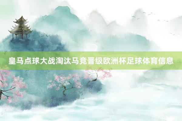 皇马点球大战淘汰马竞晋级欧洲杯足球体育信息