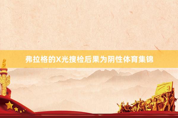 弗拉格的X光搜检后果为阴性体育集锦