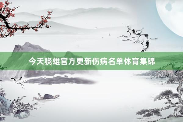 今天骁雄官方更新伤病名单体育集锦