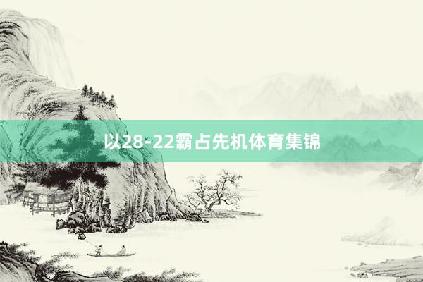 以28-22霸占先机体育集锦