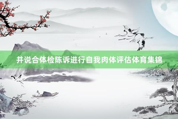并说合体检陈诉进行自我肉体评估体育集锦