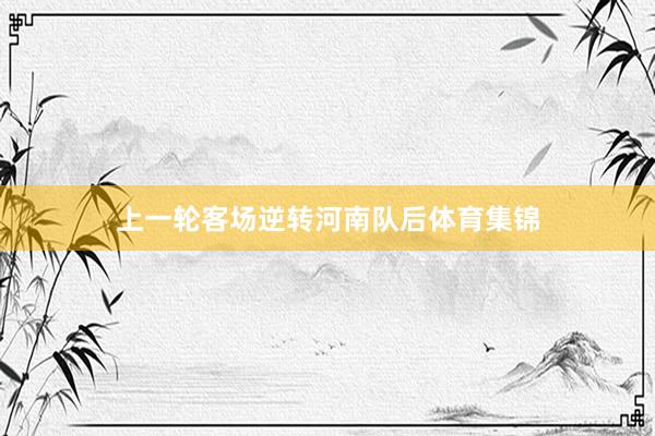 上一轮客场逆转河南队后体育集锦