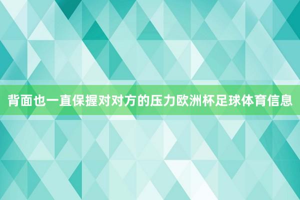 背面也一直保握对对方的压力欧洲杯足球体育信息