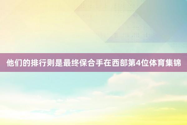 他们的排行则是最终保合手在西部第4位体育集锦