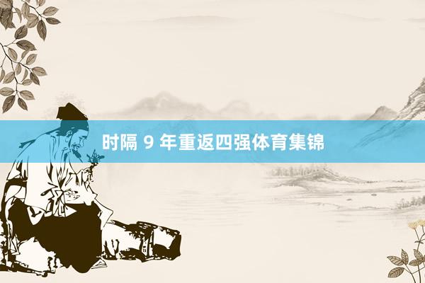 时隔 9 年重返四强体育集锦