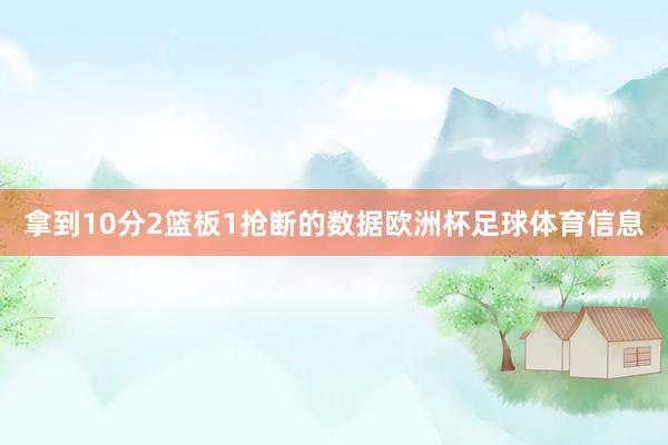 拿到10分2篮板1抢断的数据欧洲杯足球体育信息