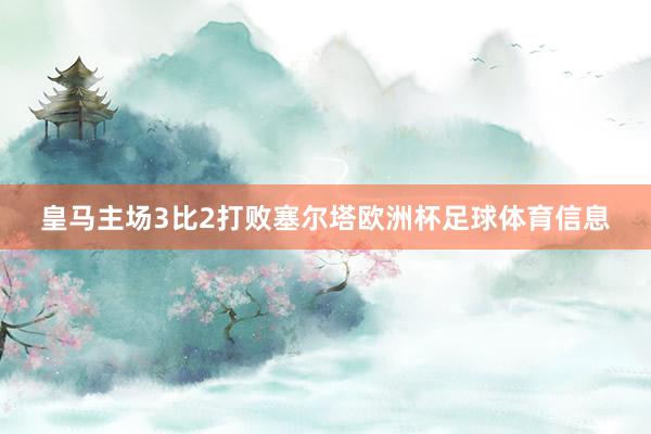 皇马主场3比2打败塞尔塔欧洲杯足球体育信息