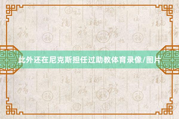 此外还在尼克斯担任过助教体育录像/图片