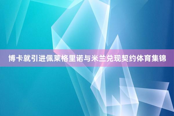 博卡就引进佩莱格里诺与米兰兑现契约体育集锦
