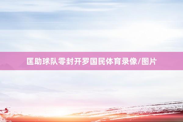 匡助球队零封开罗国民体育录像/图片