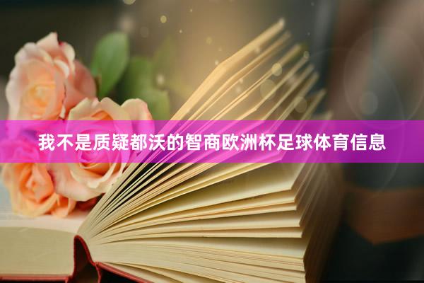 我不是质疑都沃的智商欧洲杯足球体育信息