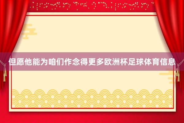 但愿他能为咱们作念得更多欧洲杯足球体育信息