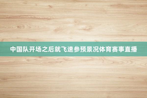 中国队开场之后就飞速参预景况体育赛事直播