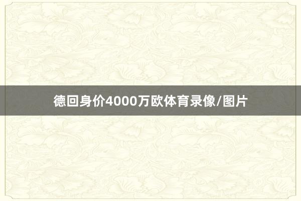 德回身价4000万欧体育录像/图片