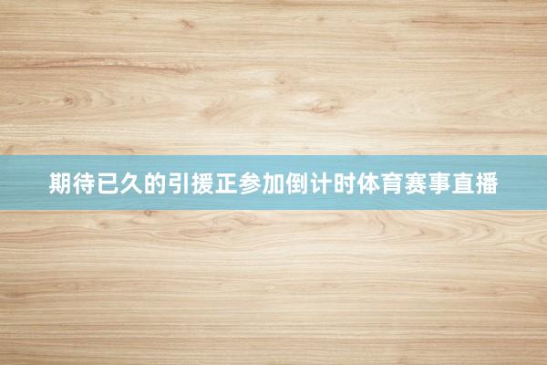 期待已久的引援正参加倒计时体育赛事直播