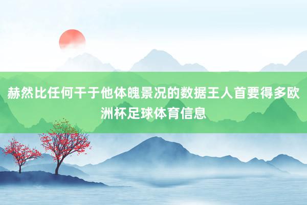 赫然比任何干于他体魄景况的数据王人首要得多欧洲杯足球体育信息