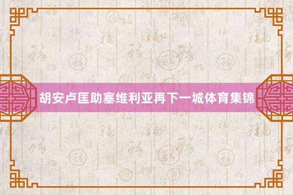 胡安卢匡助塞维利亚再下一城体育集锦