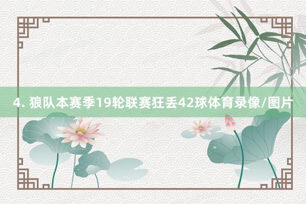 4. 狼队本赛季19轮联赛狂丢42球体育录像/图片