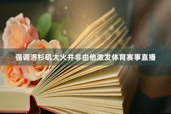 强调洛杉矶大火并非由他激发体育赛事直播