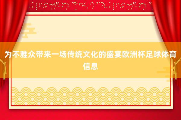 为不雅众带来一场传统文化的盛宴欧洲杯足球体育信息