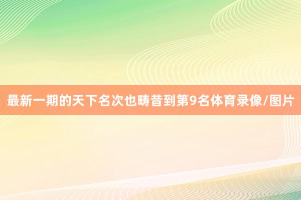 最新一期的天下名次也畴昔到第9名体育录像/图片