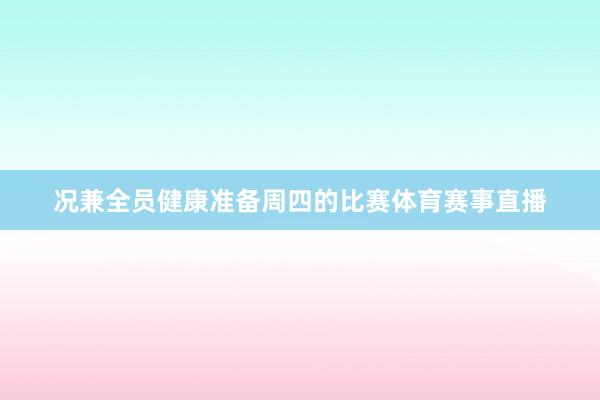 况兼全员健康准备周四的比赛体育赛事直播