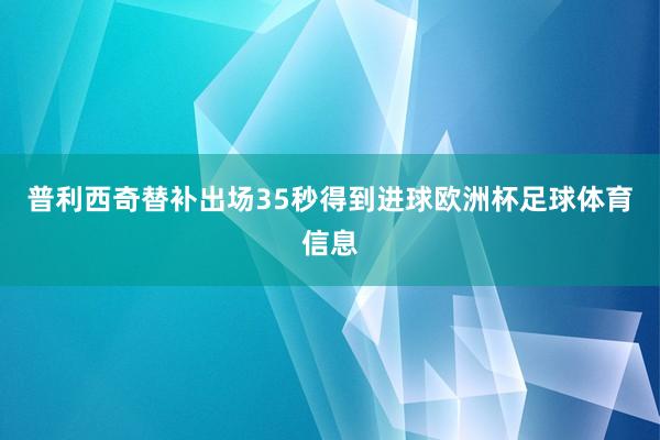 普利西奇替补出场35秒得到进球欧洲杯足球体育信息