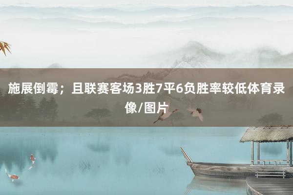 施展倒霉;且联赛客场3胜7平6负胜率较低体育录像/图片